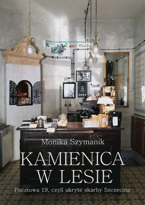 Kamienica w lesie. Pocztowa 19, czyli ukryte skarby Szczecina - Monika Szymanik